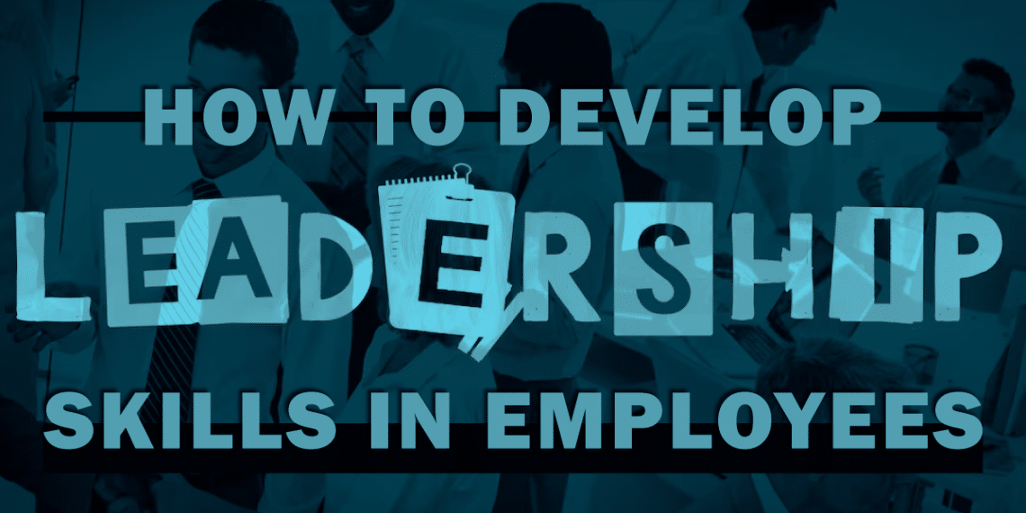 How to develop leadership skills in employees