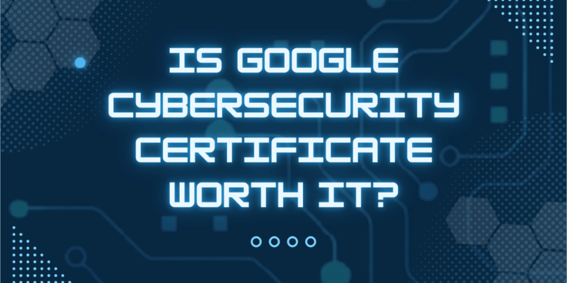 Is Google cybersecurity certificate worth it