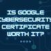 Is Google cybersecurity certificate worth it