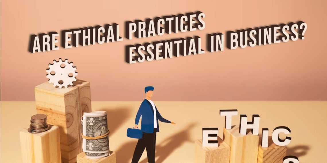 Are ethical practices essential in business