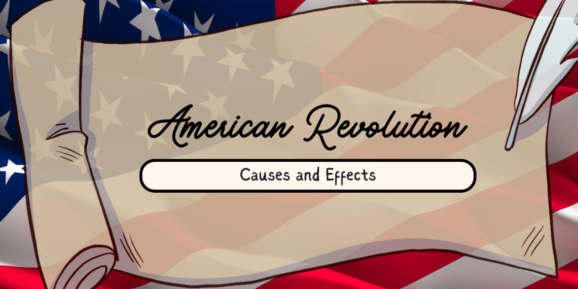 American Revolution Causes and effects