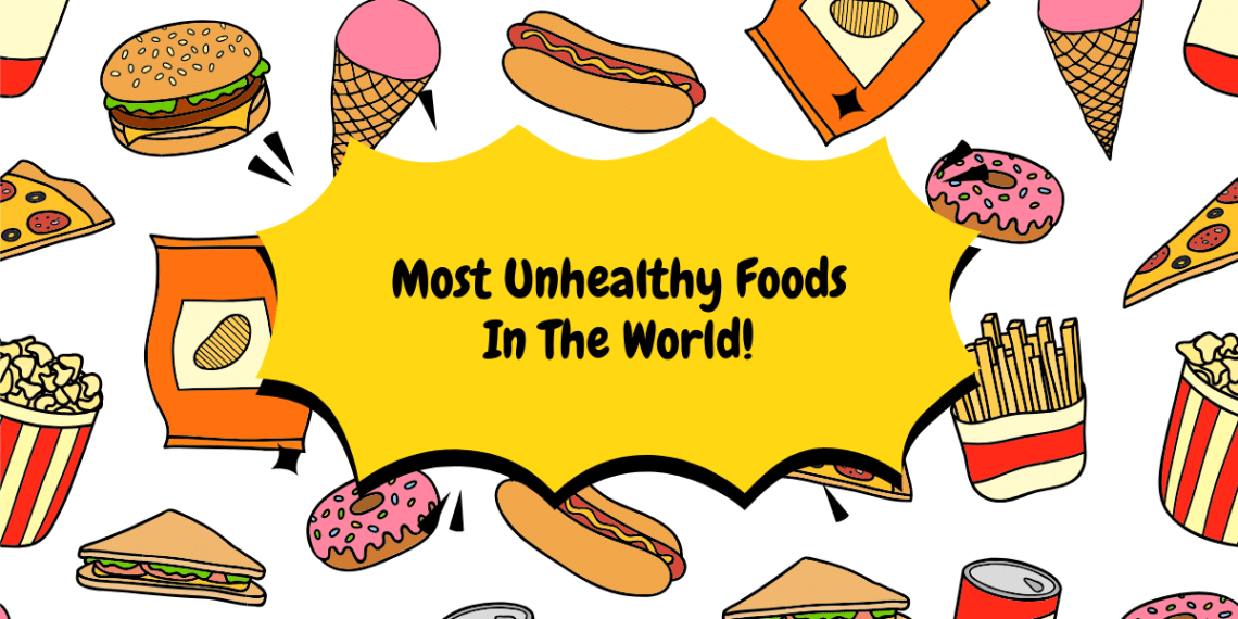 Most unhealthy foods in the world