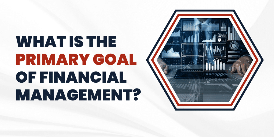 What is the primary goal of financial management